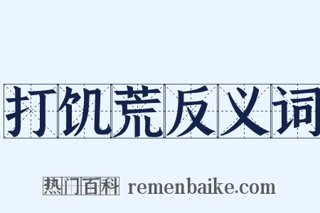 打饥荒反义词是什么意思的图片